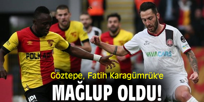 Göztepe, Fatih Karagümrük'e mağlup oldu!