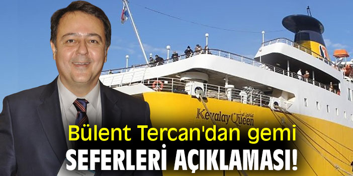 Bülent Tercan'dan gemi seferleri açıklaması!