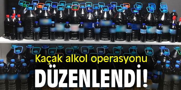 Kaçak alkol operasyonu düzenlendi!