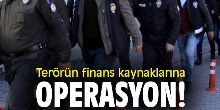 Terörün finans kaynaklarına operasyon!