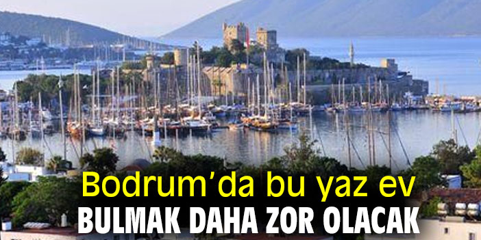 Bodrum’da bu yaz ev bulmak daha zor olacak