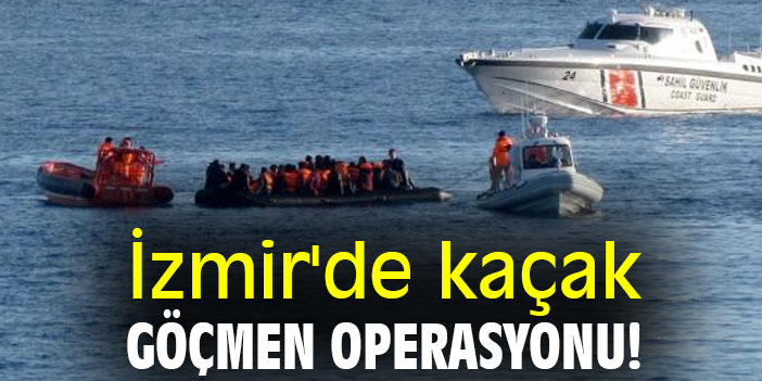 İzmir'de kaçak göçmen operasyonu!