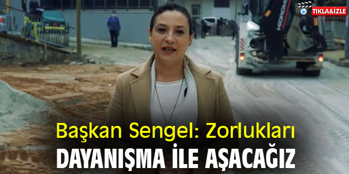 Başkan Sengel: Zorlukları dayanışma ile aşacağız