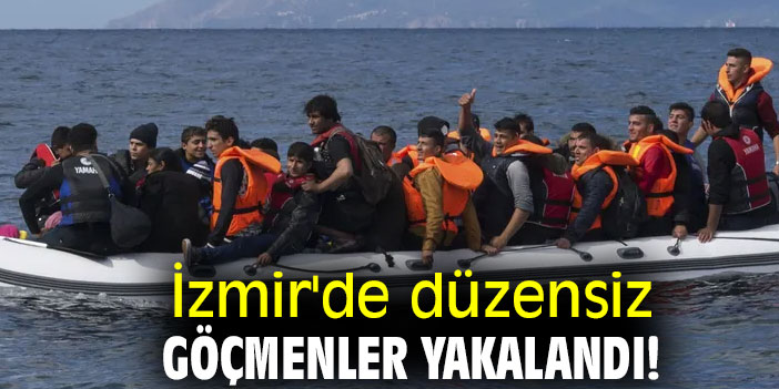 İzmir'de düzensiz göçmenler yakalandı!