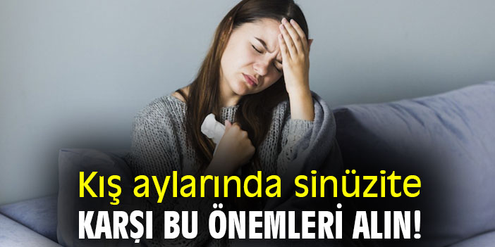 Kış aylarında sinüzite karşı bu önemleri alın!