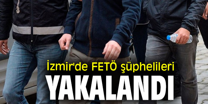 İzmir'de FETÖ şüphelileri  yakalandı
