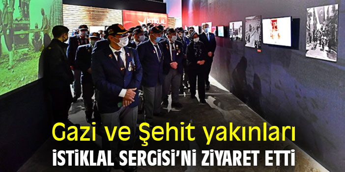 Gazi ve Şehit yakınları istiklal Sergisi’ni ziyaret etti