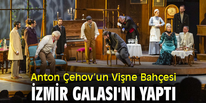 Anton Çehov’un Vişne Bahçesi İzmir Galası'nı yaptı