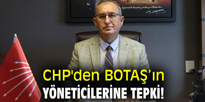 CHP'den BOTAŞ’ın yöneticilerine tepki!