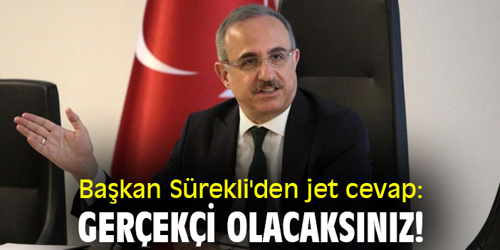 Başkan Sürekli'den jet cevap: Gerçekçi olacaksınız!
