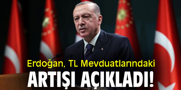 Erdoğan, TL Mevduatlarındaki artışı açıkladı!