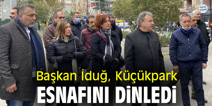 Başkan İduğ, Küçükpark esnafını dinledi