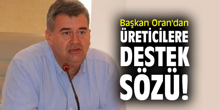 Başkan Oran'dan çiftçilere destek sözü!