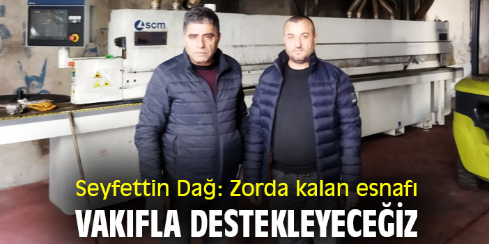 Seyfettin Dağ: Zorda kalan esnafı vakıfla destekleyeceğiz