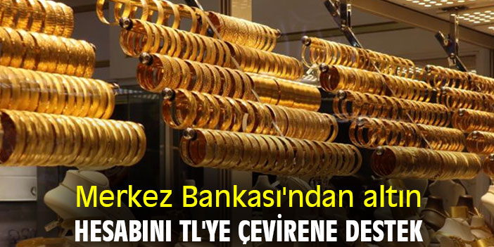 Merkez Bankası'ndan altın hesabını TL'ye çevirene destek