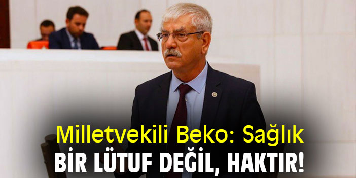 Milletvekili Beko: Sağlık bir lütuf değil haktır!