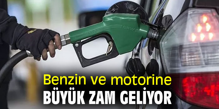 Benzin ve motorine büyük zam geliyor
