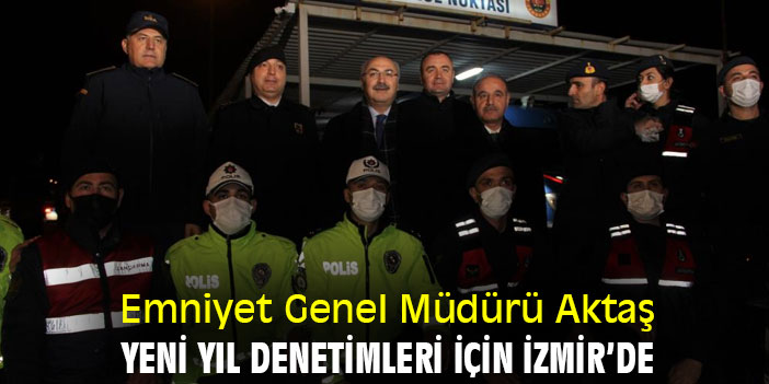 Emniyet Genel Müdürü Aktaş, yeni yıl denetimleri için İzmir’de