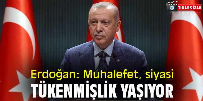 Erdoğan: Muhalefet siyasi tükenmişlik yaşıyor