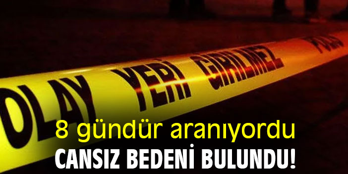 8 gündür aranıyordu, cansız bedeni bulundu!