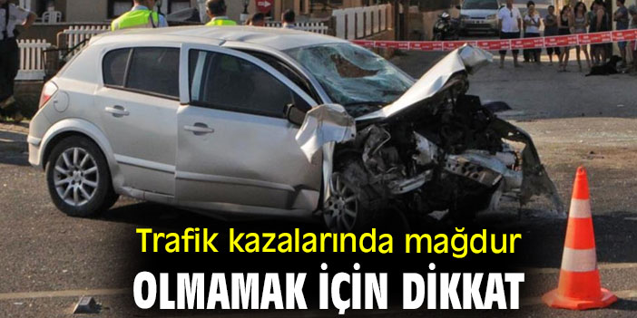 Trafik kazalarında mağdur olmayın