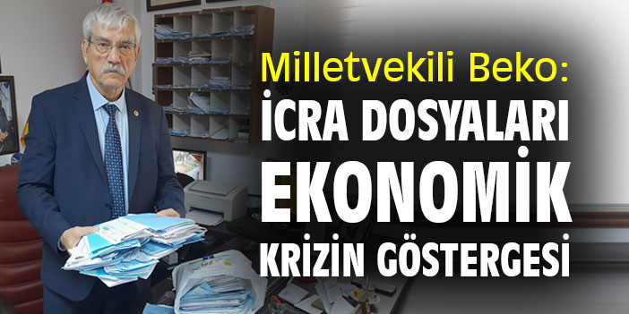 Milletvekili Beko: İcra dosyaları ekonomik krizin göstergesi