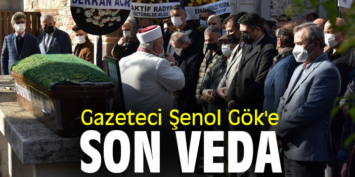 Gazeteci Şenol Gök'e son veda