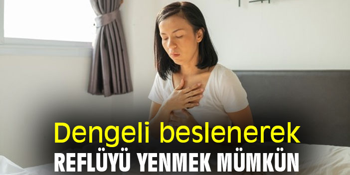 Dengeli beslenerek, reflüyü yenmek mümkün