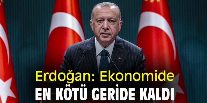 Erdoğan: Ekonomide en kötü geride kaldı