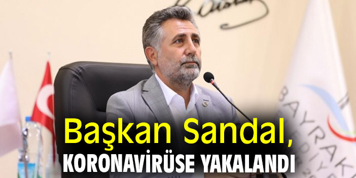 Başkan Sandal, korona oldu!