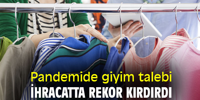 Pandemide giyim talebi ihracatta rekor kırdırdı