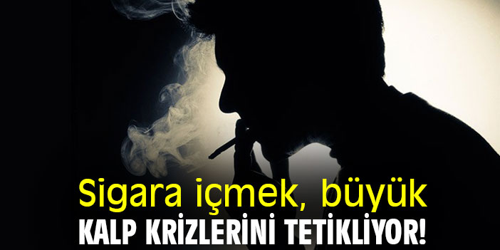Sigara içmek, büyük kalp krizlerini tetikliyor!