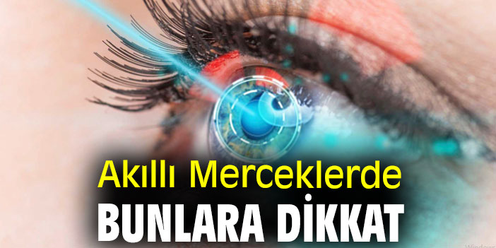 Akıllı Merceklerde bunlara dikkat