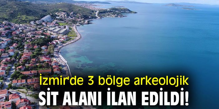 İzmir'de 3 bölge arkeolojik SİT alanı ilan edildi!