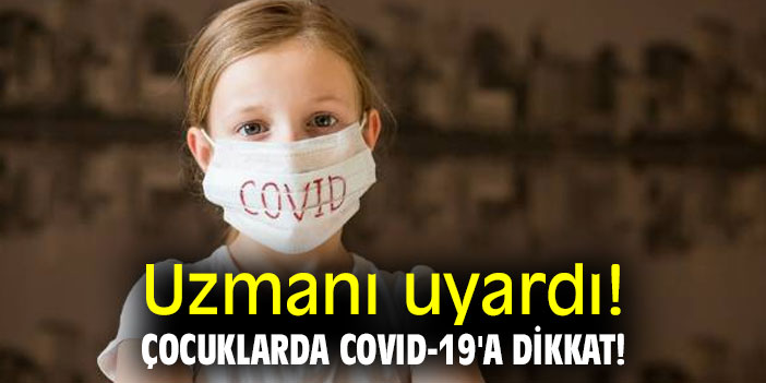 Uzmanı uyardı! Çocuklarda COVID-19'a dikkat!
