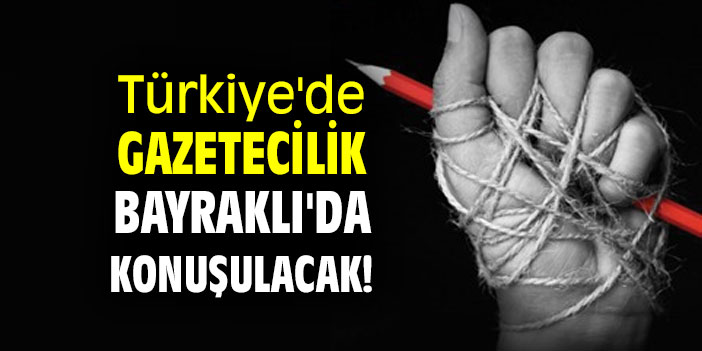Türkiye'de gazetecilik Bayraklı'da konuşulacak!