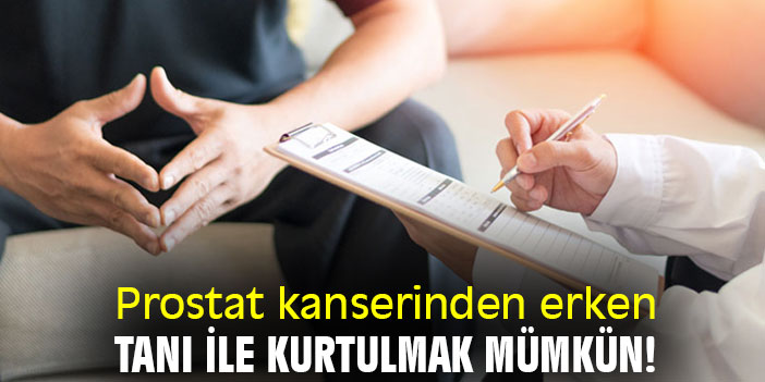 Prostat kanserinden erken tanı ile kurtulmak mümkün!