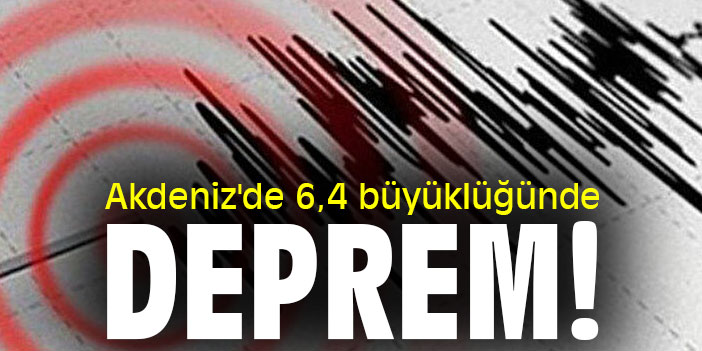Akdeniz'de 6,4 büyüklüğünde deprem