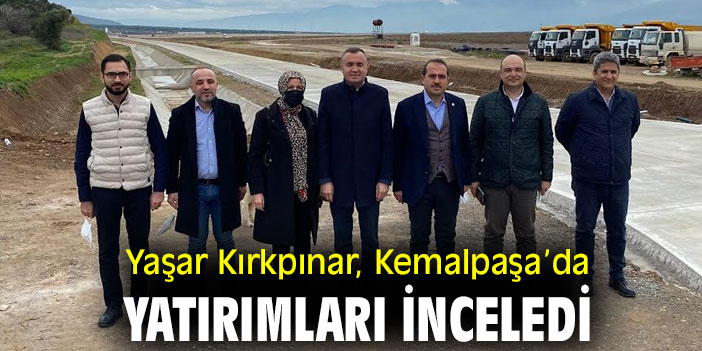 Yaşar Kırkpınar, Kemalpaşa’da yatırımları inceledi