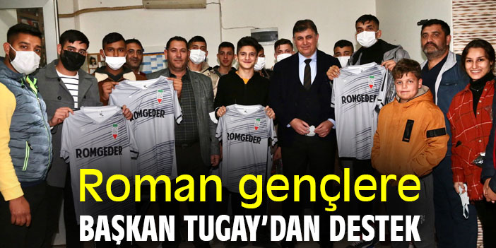 Roman gençlere Başkan Tugay’dan destek