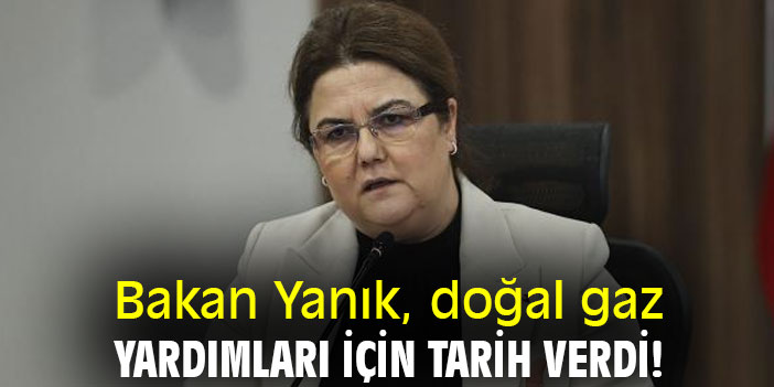 Bakan Yanık, doğal gaz yardımları için tarih verdi!