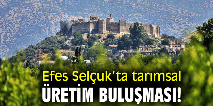 Efes Selçuk’ta tarımsal üretim buluşması!