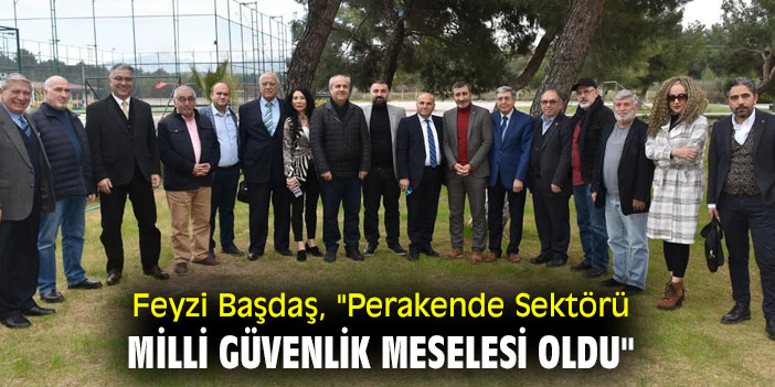 Feyzi Başdaş, "Perakende Sektörü Milli Güvenlik Meselesi Oldu"