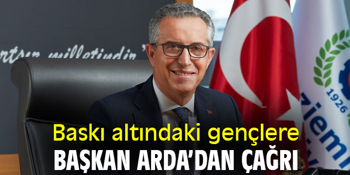 Baskı altındaki gençlere Başkan Arda’dan çağrı