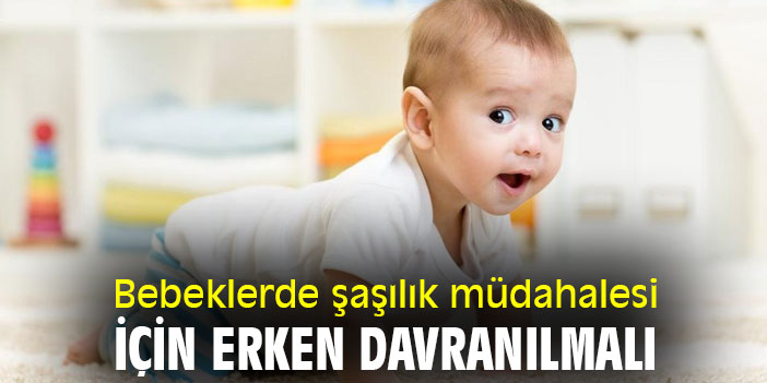 Bebeklerde şaşılık müdahalesi için erken davranılmalı