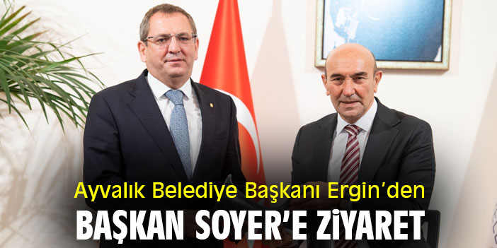 Ayvalık Belediye Başkanı Ergin’den Başkan Soyer'e ziyaret