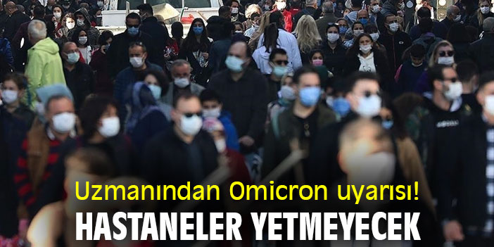 Uzmanından Omicron uyarısı! Hastaneler yetmeyecek