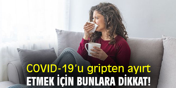 COVID-19’u gripten ayırt etmek için  bunlara dikkat!