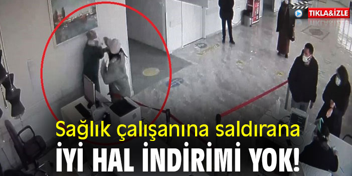 Sağlık çalışanına saldırana, iyi hal indirimi yok!