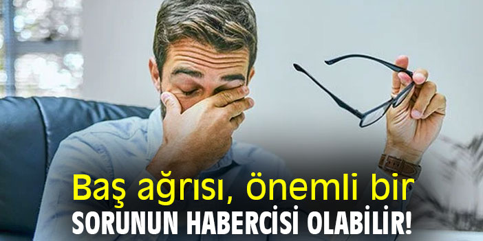 Baş ağrısı, önemli bir sorunun habercisi olabilir!